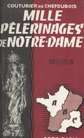 Mille pèlerinages de Notre-Dame : région B, Champagne, Lorraine, Alsace, Franche-Comté, Bourgogne, Nivernais, Berry, Bourbonnais, Auvergne, Limousin, Guyenne, Gascogne, Béarn