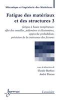 Fatigue des matériaux et des structures 3 : fatigue à haute température effet des entailles polymères et élastomères approche probabiliste prévision de la croissance des fissures (Traité MIM série Matériaux et métallurgie)