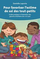 Pour favoriser l'estime de soi des tout-petits  / guide pratique à l'intention des parents d'enfants