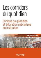 Les corridors du quotidien, Clinique du quotidien et éducation spécialisée en institution