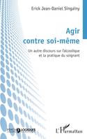 Agir contre soi-même, Un autre discours sur l'alcoolique et la pratique du soignant