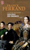 2, La cour des dames Tome II : Les fils de France, La cour des dames