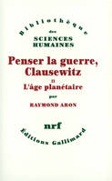 Penser la guerre, Clausewitz (Tome 2-L'âge planétaire), L'âge planétaire