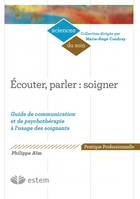 Ecouter, parler : soigner , Guide de communication et de psychothérapie à l'usage des soignants