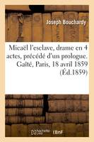 Micaël l'esclave, drame en 4 actes, précédé d'un prologue. Gaîté, Paris, 18 avril 1859