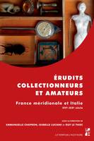 Érudits, collectionneurs et amateurs, France méridionale et Italie. XVIe-XIXe siècle