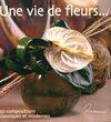 UNE VIE DE FLEURS, 50 compositions classiques et modernes