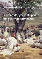 Le désert de Syrie et l'Euphrate - Récit d'un voyage en terre nomade (1866)