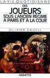 La Vie quotidienne des joueurs sous l'Ancien Régime à Paris et à la Cour