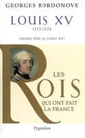 Les rois qui ont fait la France. Les Bourbons, Louis XV, Grand-père de Louis XVI