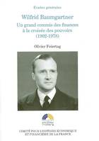 wilfrid baumgartner, un grand commis des finances à la croisée des pouvoirs (190, Un grand commis des finances à la croisée des pouvoirs (1902-1978)