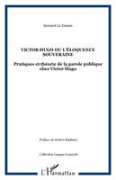 Victor Hugo ou l'éloquence souveraine, Pratiques et théorie de la parole publique chez Victor Hugo