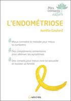 L'endométriose, Mieux connaître la maladie pour mieux la combattre, des compléments alimentaires pour atténuer les symptômes, des conseils pour mieux vivre sa sexualité et booster sa fertilité