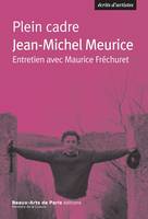 Plein cadre, Jean-Michel Meurice, entretien avec Maurice Fréchuret