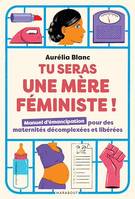 Tu seras une mère féministe, Manuel d'émancipation pour des maternités décomplexées et libérées