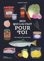 Moi qui l'ai fait pour toi, 40 recettes de famille