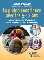 La pleine conscience avec les 5-12 ans : guide pratique à l'intention des enseignants et des interve