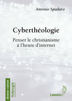 Cyberthéologie - Penser le christianisme à l'heure d'internet, penser le christianisme à l'heure d'internet