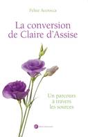 La conversion de claire d'Assise, Un parcours à travers les sources