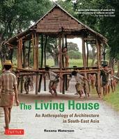 The Living House: An Anthropology of Architecture in South-East Asia /anglais