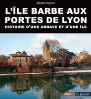 L'Île-Barbe aux portes de Lyon, Histoire d'une abbaye et d'une île