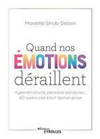 Quand nos émotions déraillent, Hyperémotivité, pensées parasites... 40 exercices pour lâcher prise