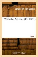 Wilhelm Meister. Tome 1