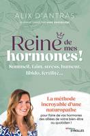 Reine de mes hormones !, Sommeil, faim, stress, humeur, libido, fertilité... La méthode incroyable d'une naturopathe pour faire de vos hormones des alliées de votre bien-être au quotidien