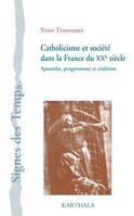 Catholicisme et société dans la France du XXe siècle. Apostolat, progressisme et tradition