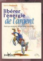 Libérer l'énergie de l'argent - Ami ou ennemi lui donner un sens, ami ou ennemi, lui donner un sens