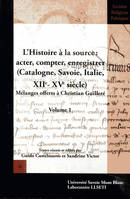 Mélanges offerts à Christian Guilleré, 1, L'Histoire à la source : acter, compter, enregistrer, (Catalogne, Savoie, Italie, XIIe- XVe siècle) Mélanges offerts à Christian Guilleré