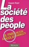 La société des people: de Paris Hilton à Nicolas Sarkozy by Royer, Hugues, de Paris Hilton à Nicolas Sarkozy