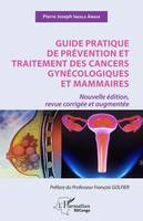 Guide pratique de prévention et traitement des cancers gynécologiques et mammaires, Nouvelle édition revue, corrigée et augmentée
