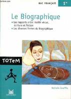 Le Biographique, les rapports entre réalité vécue, écriture et fiction, les diverses formes du biographique - Bac français 1re - Collection totem n°5., les rapports entre réalité vécue, écriture et fiction, les diverses formes du biographique