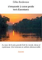 L'Amazonie à cœur perdu - Vert d'aventures, Au cœur de la plus grande forêt du monde, dense et mystérieuse / Une traversée en solitaire déraisonnable