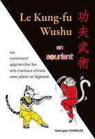 Le kung-fu wushu en souriant, ou comment apprendre les arts martiaux chinois avec plaisir et légèrete