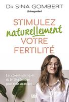 Stimulez naturellement votre fertilité, Les conseils pratiques du Dr Sina Gombert pour avoir un enfant