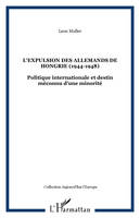 L'EXPULSION DES ALLEMANDS DE HONGRIE (1944-1948): Politique internationale et destin méconnu d'une minorité, Politique internationale et destin méconnu d'une minorité