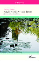 Claude Monet : A l'école de l'oeil, à l'école de l'oeil