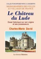 Le château du Lude - essai historique sur son origine et ses possesseurs, essai historique sur son origine et ses possesseurs