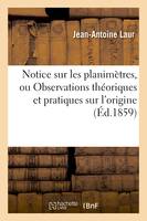 Notice sur les planimètres, ou Observations théoriques et pratiques sur l'origine, , l'utilité et l'emploi des planimètres, en général, dans toutes les opérations géodésiques