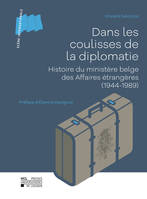Dans les coulisses de la diplomatie, Histoire du ministère belge des Affaires étrangères (1944-1989)