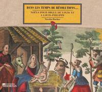 Dans les temps de révolutions... - Noël pour orgue de Louis XV à Louis-Philippe