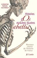 Histoires d'os et autres illustres abattis, morceaux choisis de l'histoire de France