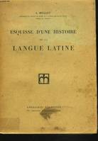 ESQUISSE D'UNE HISTOIRE DE LA LANGUE LATINE.