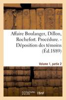 Affaire Boulanger, Dillon, Rochefort, Volume 1, partie 2 Procédure. - Déposition des témoins