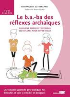 Le B-A-ba des réflexes archaïques - Comment repérer et intégrer ses réflexes pour vivre mieux