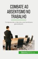 Combate ao absentismo no trabalho, Compreender e derrotar este fenómeno generalizado