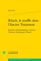 Rûach, le souffle dans l'Ancien Testament, Enquête anthropologique à travers l'histoire théologique d'Israël