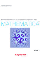 Mathématiques pour les sciences de l'ingénieur avec Mathematica, [Tome 1], Mathématiques pour les sciences de l’ingénieur avec Mathematica® - Tome 1